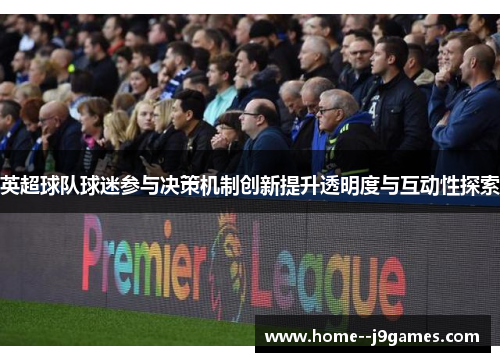 英超球队球迷参与决策机制创新提升透明度与互动性探索