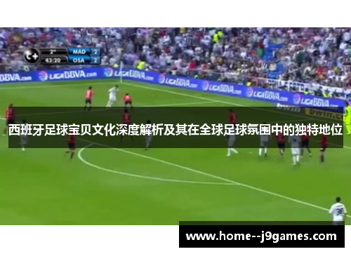 西班牙足球宝贝文化深度解析及其在全球足球氛围中的独特地位