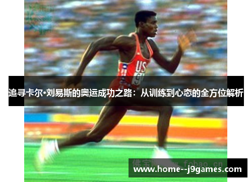 追寻卡尔·刘易斯的奥运成功之路：从训练到心态的全方位解析