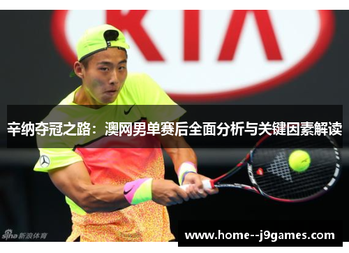 辛纳夺冠之路：澳网男单赛后全面分析与关键因素解读
