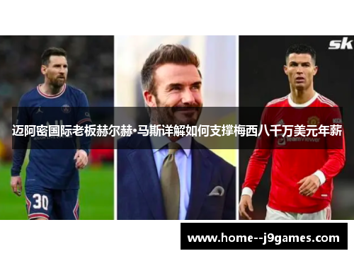 迈阿密国际老板赫尔赫·马斯详解如何支撑梅西八千万美元年薪